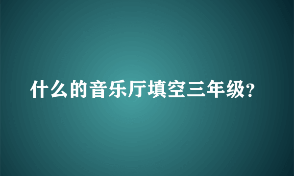 什么的音乐厅填空三年级？