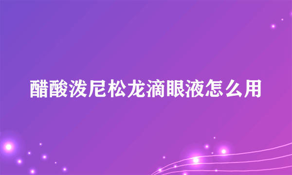 醋酸泼尼松龙滴眼液怎么用