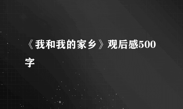 《我和我的家乡》观后感500字