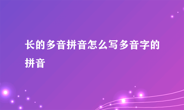 长的多音拼音怎么写多音字的拼音