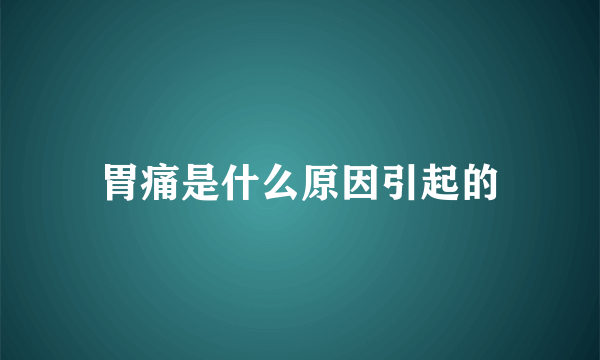 胃痛是什么原因引起的