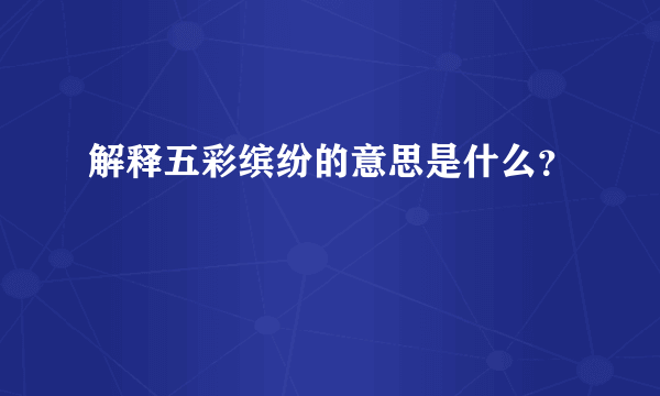 解释五彩缤纷的意思是什么？