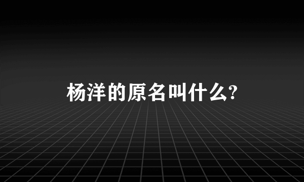 杨洋的原名叫什么?