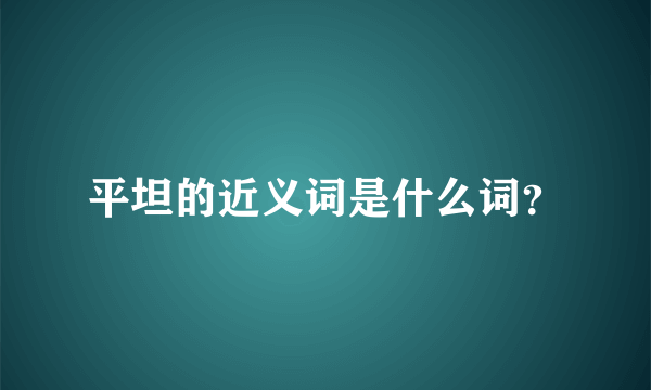 平坦的近义词是什么词？