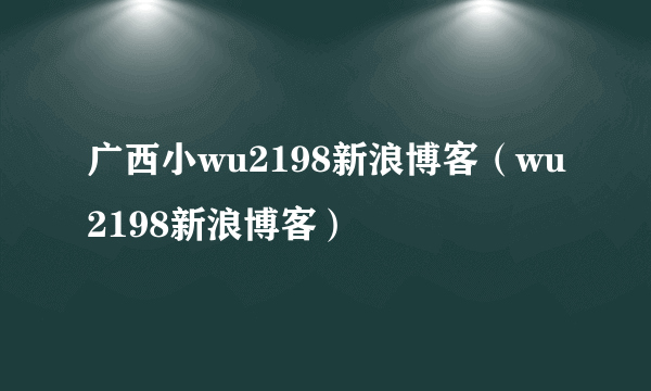 广西小wu2198新浪博客（wu2198新浪博客）