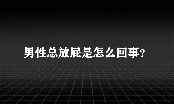 男性总放屁是怎么回事？