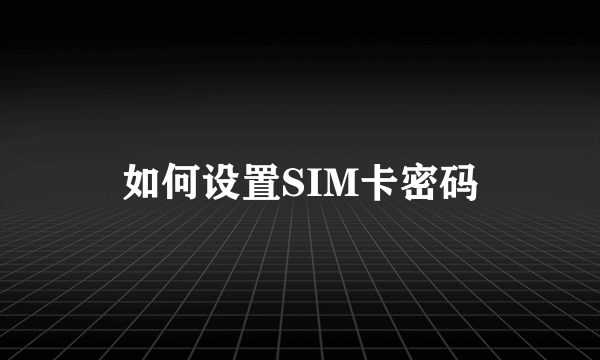 如何设置SIM卡密码