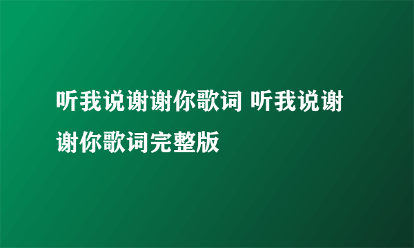 听我说谢谢你歌词 听我说谢谢你歌词完整版