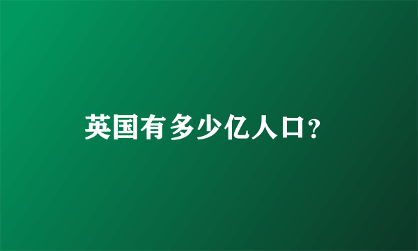 英国有多少亿人口？