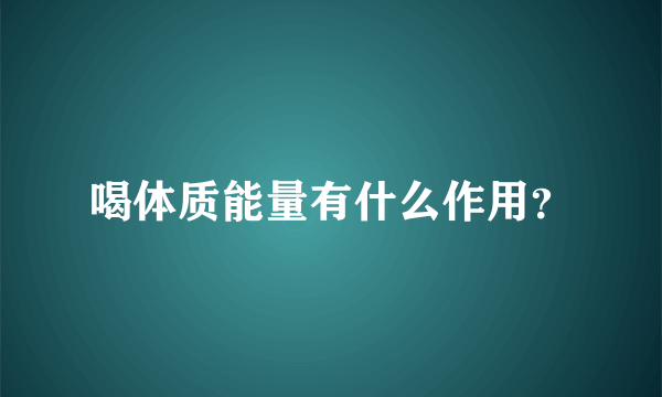 喝体质能量有什么作用？