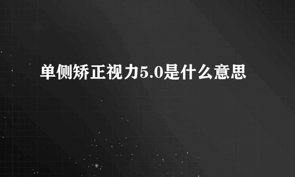 单侧矫正视力5.0是什么意思