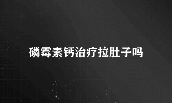 磷霉素钙治疗拉肚子吗