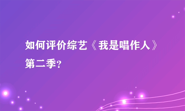 如何评价综艺《我是唱作人》第二季？