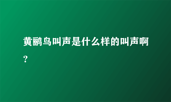 黄鹂鸟叫声是什么样的叫声啊？