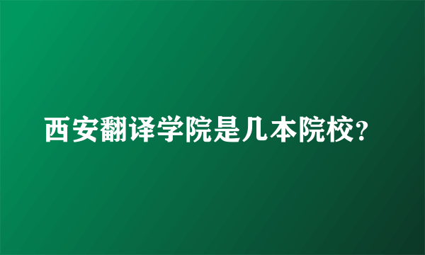 西安翻译学院是几本院校？