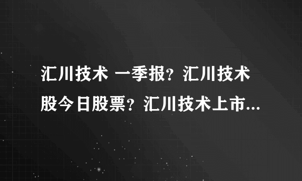 汇川技术 一季报？汇川技术股今日股票？汇川技术上市多少钱？