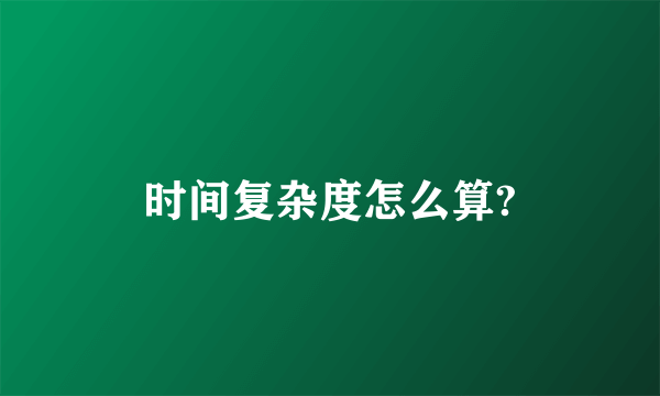 时间复杂度怎么算?