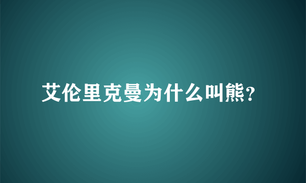 艾伦里克曼为什么叫熊？