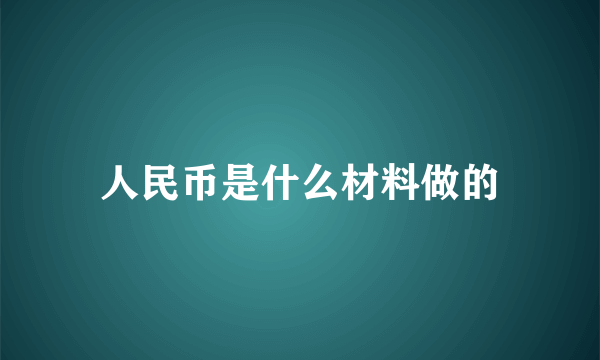 人民币是什么材料做的