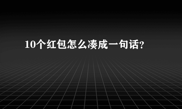 10个红包怎么凑成一句话？