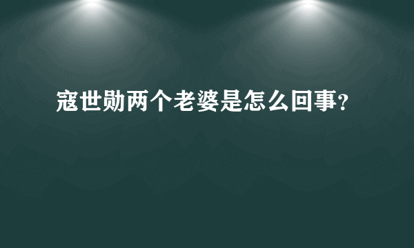 寇世勋两个老婆是怎么回事？