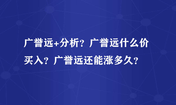 广誉远+分析？广誉远什么价买入？广誉远还能涨多久？