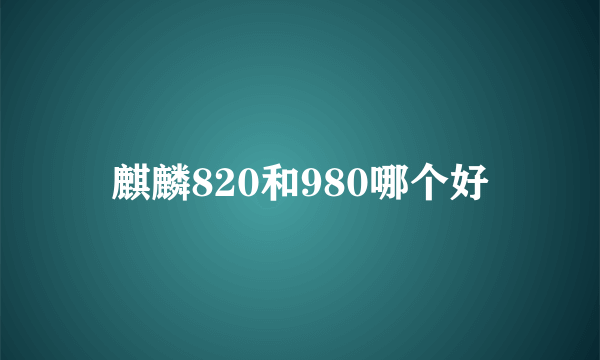 麒麟820和980哪个好