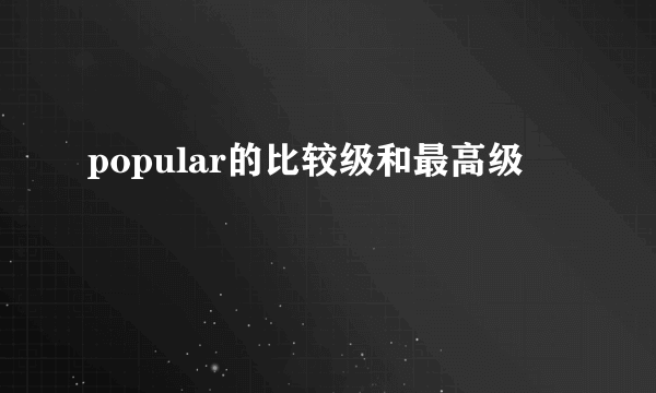 popular的比较级和最高级