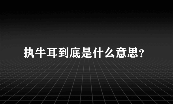 执牛耳到底是什么意思？