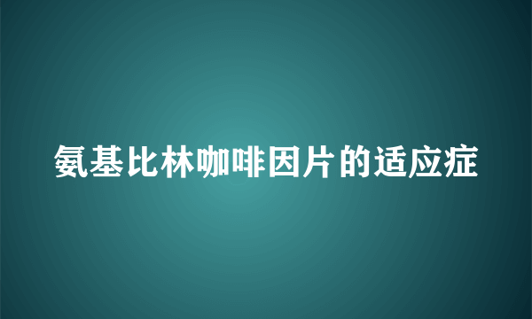 氨基比林咖啡因片的适应症