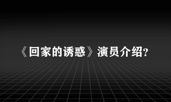 《回家的诱惑》演员介绍？