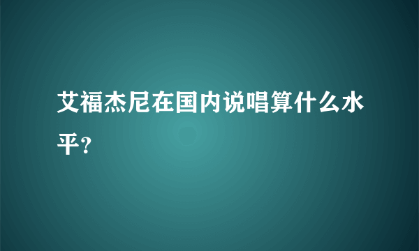 艾福杰尼在国内说唱算什么水平？