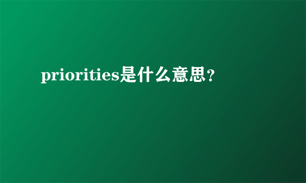 priorities是什么意思？