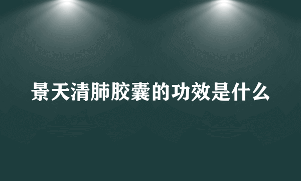 景天清肺胶囊的功效是什么