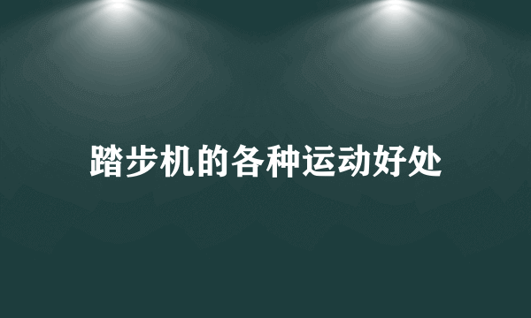 踏步机的各种运动好处