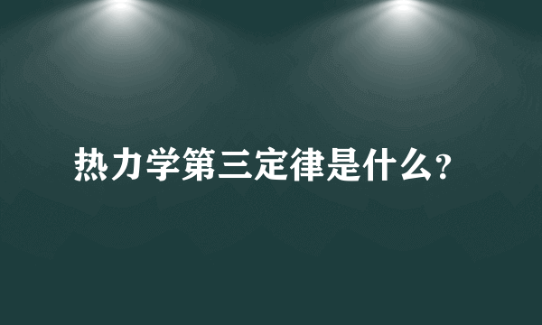 热力学第三定律是什么？