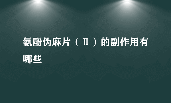 氨酚伪麻片（Ⅱ）的副作用有哪些