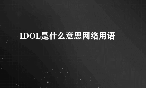 IDOL是什么意思网络用语