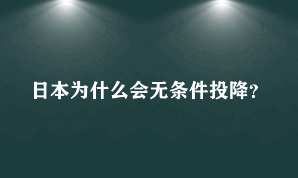 日本为什么会无条件投降？