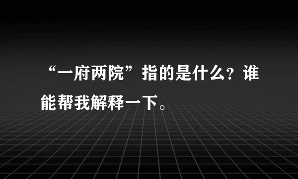 “一府两院”指的是什么？谁能帮我解释一下。