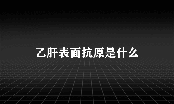 乙肝表面抗原是什么