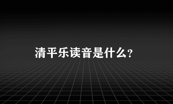 清平乐读音是什么？