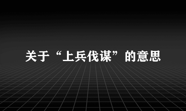 关于“上兵伐谋”的意思