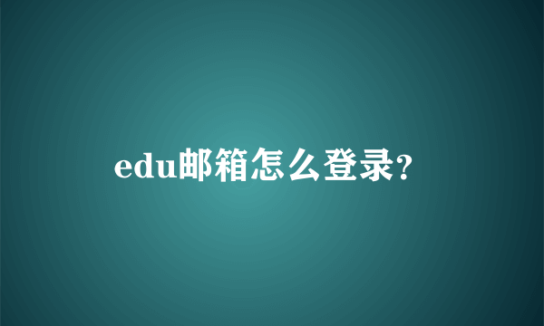 edu邮箱怎么登录？