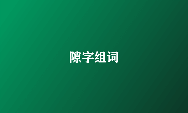 隙字组词