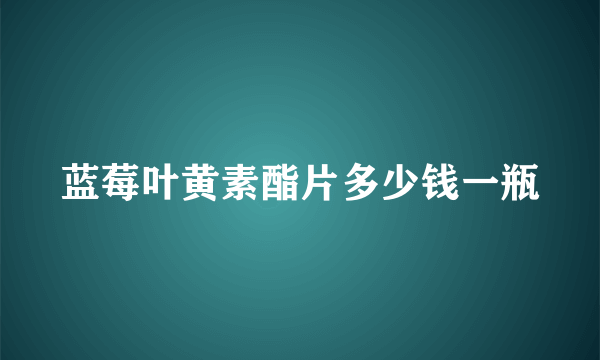 蓝莓叶黄素酯片多少钱一瓶