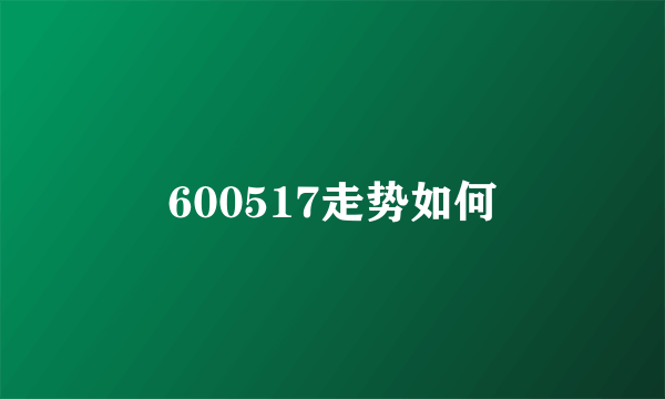 600517走势如何