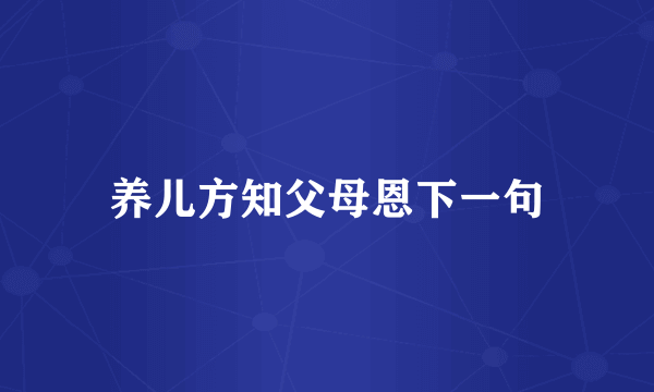 养儿方知父母恩下一句