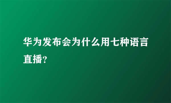 华为发布会为什么用七种语言直播？