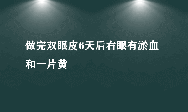 做完双眼皮6天后右眼有淤血和一片黄